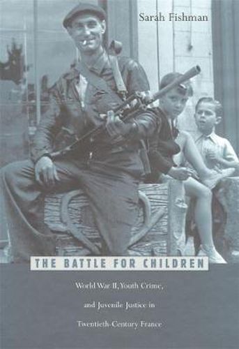 Cover image for The Battle for Children: World War II, Youth Crime, and Juvenile Justice in Twentieth-Century France