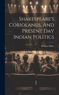 Cover image for Shakespeare's Coriolanus, And Present Day Indian Politics