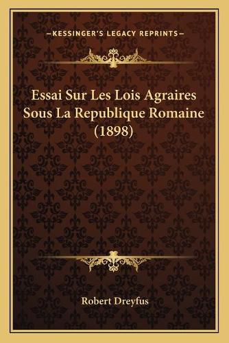 Cover image for Essai Sur Les Lois Agraires Sous La Republique Romaine (1898)