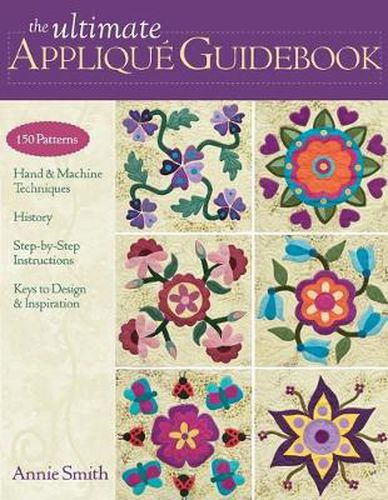 Cover image for Ultimate Applique Guidebook: 150 Patterns, Hand & Machine Techniques, History, Step-by-Step Instructions, Keys to Design & Inspiration