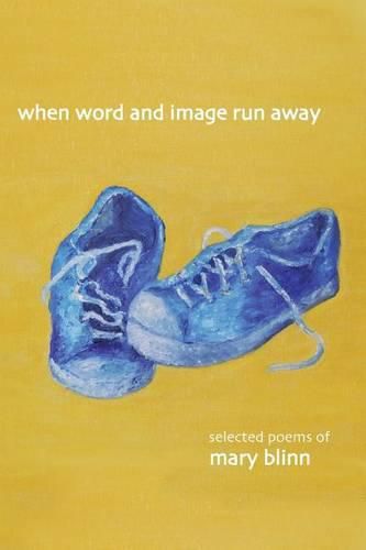 Cover image for When Word and Image Run Away: The Selected Poems of Mary Blinn