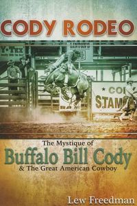 Cover image for Cody Rodeo the Mystique of Buffalo Bill Cody and the Great American Cowboy