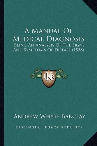 Cover image for A Manual of Medical Diagnosis: Being an Analysis of the Signs and Symptoms of Disease (1858)