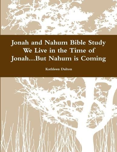 Jonah and Nahum Bible Study We Live in the Time of Jonah...but Nahum is Coming