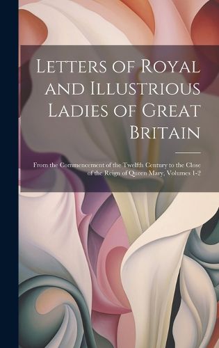 Cover image for Letters of Royal and Illustrious Ladies of Great Britain