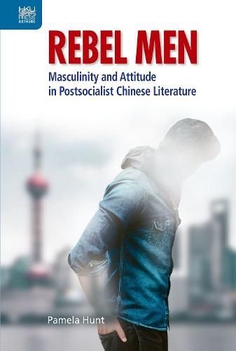 Cover image for Rebel Men: Masculinity and Attitude in Postsocialist Chinese Literature