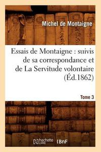 Cover image for Essais de Montaigne: suivis de sa correspondance. et de La Servitude volontaire. Tome 3 (Ed.1862)