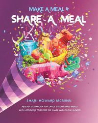 Cover image for Make a Meal & Share a Meal: An Easy Cookbook for Large Batch Family Meals with Leftovers to Freeze or Share with Those in Need