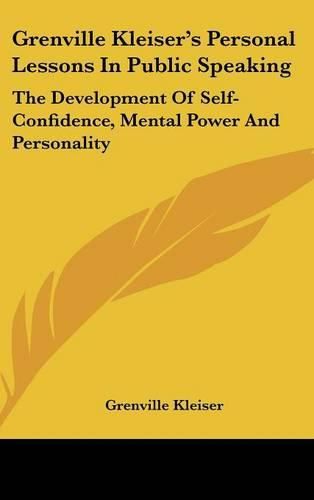 Cover image for Grenville Kleiser's Personal Lessons in Public Speaking: The Development of Self-Confidence, Mental Power and Personality