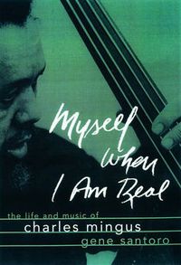 Cover image for Myself When I am Real: The Life and Music of Charles Mingus