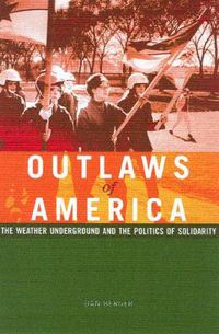 Cover image for Outlaws Of America: The Weather Underground and the Politics of Solidarity