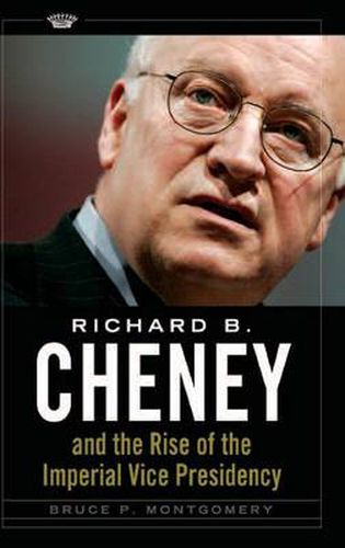 Richard B. Cheney and the Rise of the Imperial Vice Presidency