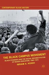 Cover image for The Black Campus Movement: Black Students and the Racial Reconstitution of Higher Education, 1965-1972