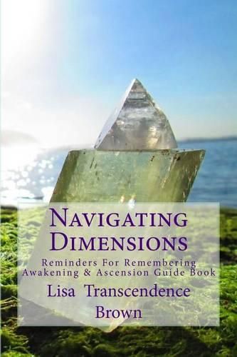 Cover image for Navigating Dimensions: Reminders for Remembering: Awakening & Ascension Guide Book