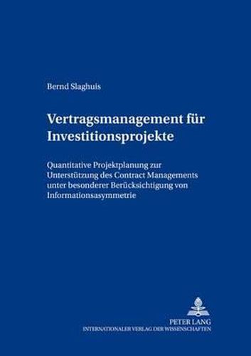 Cover image for Vertragsmanagement Fuer Investitionsprojekte: Quantitative Projektplanung Zur Unterstuetzung Des Contract Managements Unter Beruecksichtigung Von Informationsasymmetrie