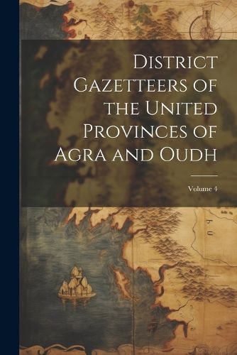 Cover image for District Gazetteers of the United Provinces of Agra and Oudh; Volume 4