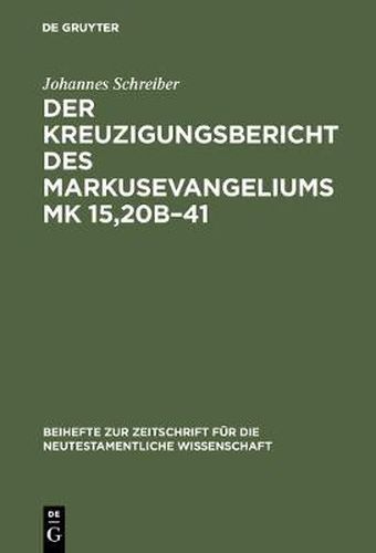 Der Kreuzigungsbericht des Markusevangeliums Mk 15,20b-41: Eine traditionsgeschichtliche und methodenkritische Untersuchung nach William Wrede (1859-1906)