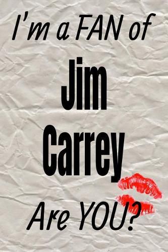 I'm a Fan of Jim Carrey Are You? Creative Writing Lined Journal: Promoting Fandom and Creativity Through Journaling...One Day at a Time