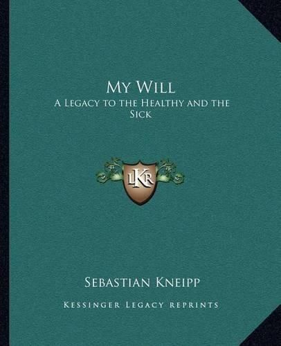 Cover image for My Will: A Legacy to the Healthy and the Sick