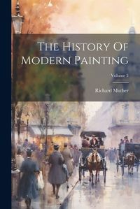 Cover image for The History Of Modern Painting; Volume 3