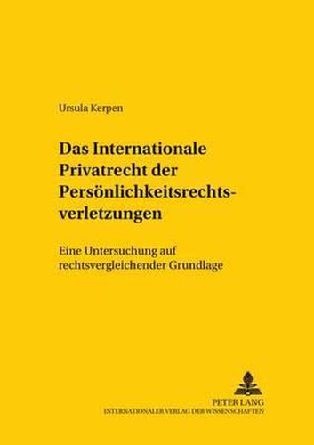 Das Internationale Privatrecht Der Persoenlichkeitsrechtsverletzungen: Eine Untersuchung Auf Rechtsvergleichender Grundlage