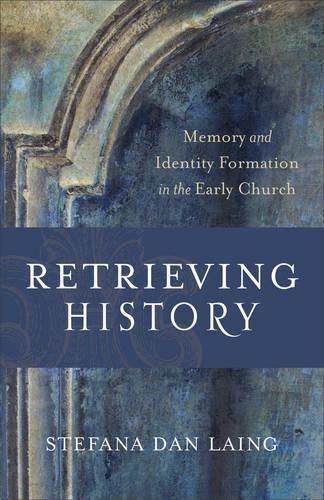 Retrieving History - Memory and Identity Formation in the Early Church