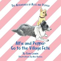 Cover image for Alfie and Pepper Go to the Village Fete