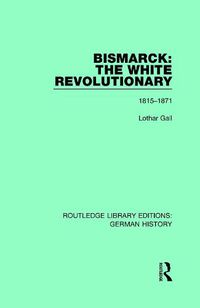 Cover image for Bismarck: The White Revolutionary: 1815-1871