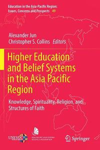 Cover image for Higher Education and Belief Systems in the Asia Pacific Region: Knowledge, Spirituality, Religion, and Structures of Faith