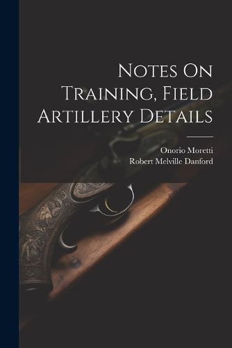 Cover image for Notes On Training, Field Artillery Details