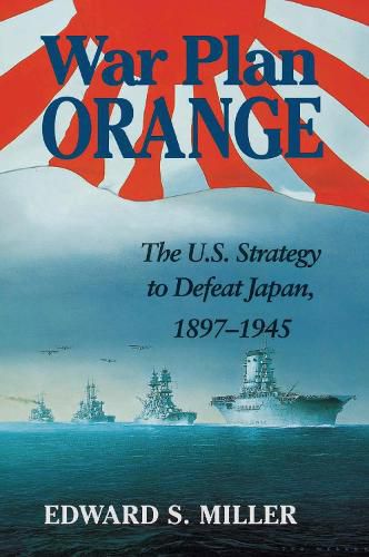 Cover image for War Plan Orange: the US Strategy to Defeat Japan, 1897-1945