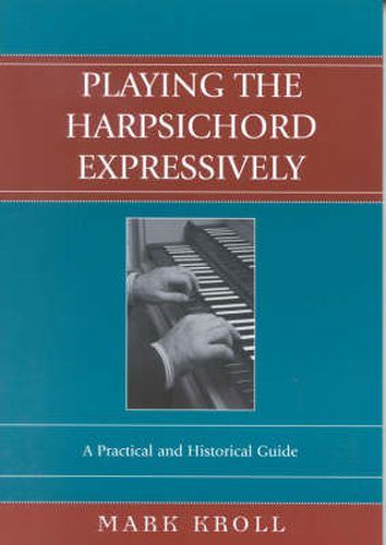 Cover image for Playing the Harpsichord Expressively: A Practical and Historical Guide