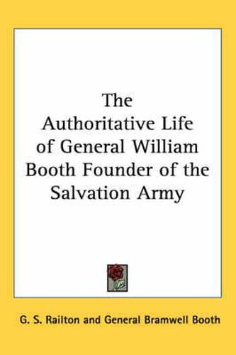 The Authoritative Life of General William Booth Founder of the Salvation Army