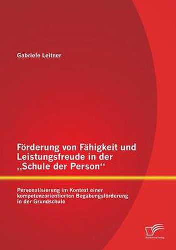 Cover image for Foerderung von Fahigkeit und Leistungsfreude in der  Schule der Person: Personalisierung im Kontext einer kompetenzorientierten Begabungsfoerderung in der Grundschule