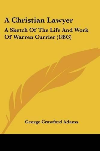 Cover image for A Christian Lawyer: A Sketch of the Life and Work of Warren Currier (1893)