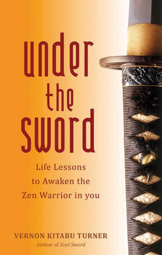 Under the Sword: Life Lessons to Awaken the Zen Warrior in You