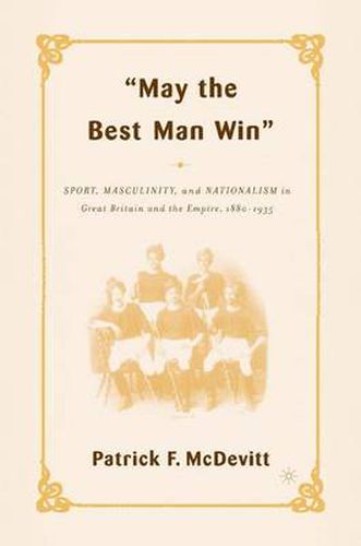 Cover image for May the Best Man Win: Sport, Masculinity, and Nationalism in Great Britain and the Empire, 1880-1935