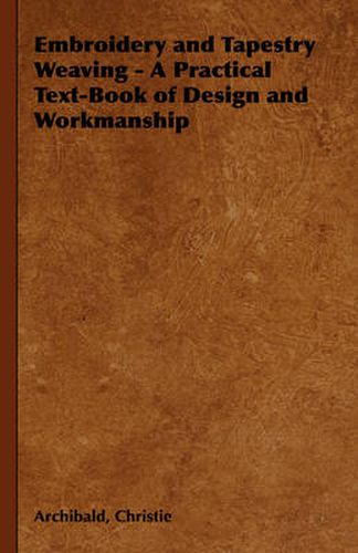 Cover image for Embroidery and Tapestry Weaving - A Practical Text-Book of Design and Workmanship