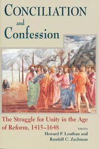 Cover image for Conciliation And Confession: The Struggle for Unity in the Age of Reform, 1415-1648