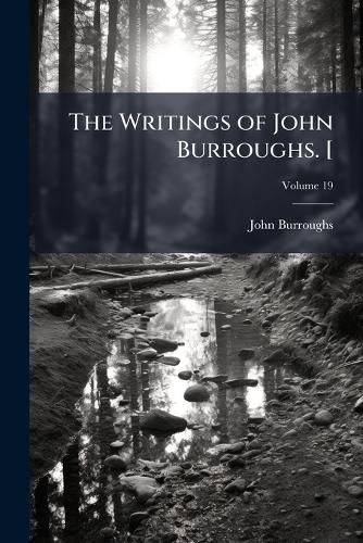 Cover image for The Writings of John Burroughs. [, Volume 19