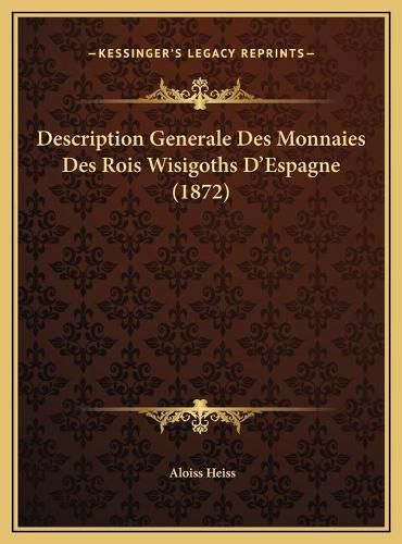 Cover image for Description Generale Des Monnaies Des Rois Wisigoths D'Espagne (1872)