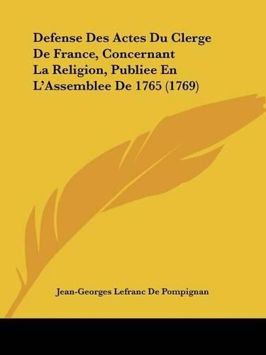 Defense Des Actes Du Clerge de France, Concernant La Religion, Publiee En L'Assemblee de 1765 (1769)