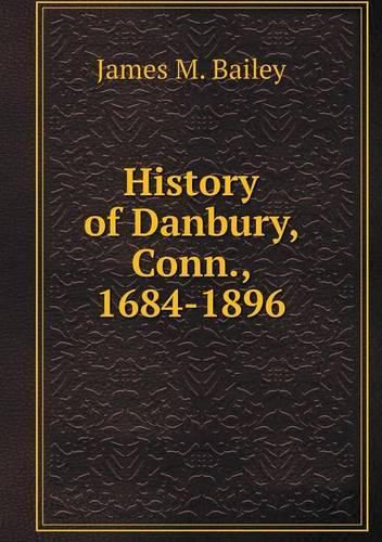 History of Danbury, Conn., 1684-1896