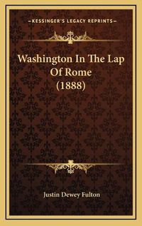 Cover image for Washington in the Lap of Rome (1888)