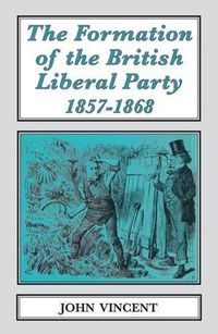 Cover image for The The Formation of The British Liberal Party, 1857-1868
