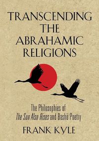 Cover image for Transcending the Abrahamic Religions: The Philosophies of The Sun Also Rises and Bash&#333; Poetry