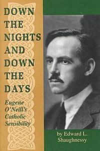 Cover image for Down the Nights and Down the Days: Eugene O'Neill's Catholic Sensibility