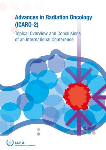 Advances in Radiation Oncology (ICARO-2): Topical Overview and Conclusions of an International Conference