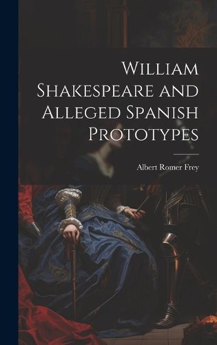 Cover image for William Shakespeare and Alleged Spanish Prototypes