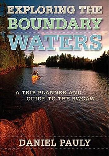 Cover image for Exploring the Boundary Waters: A Trip Planner and Guide to the BWCAW